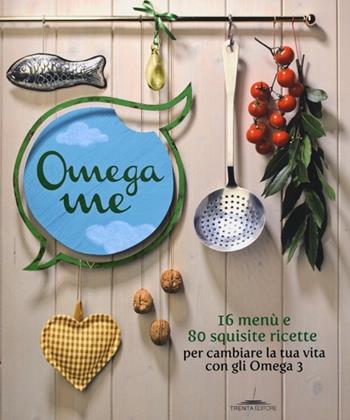 Omega me. 16 menu e 80 squisite ricette per cambiare la tua vita con gli Omega3  - Libro Trenta Editore 2013 | Libraccio.it