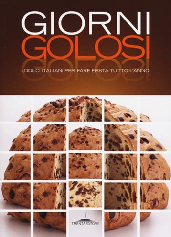 Giorni golosi. I dolci italiani per fare festa tutto l'anno - Marco Ferrario - Libro Trenta Editore 2013 | Libraccio.it