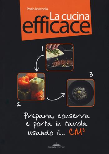 La cucina efficace. Prepara, conserva e porta in tavola usando il... cm³. Ediz. illustrata. Con gadget - Paolo Barichella, Marco Ferrario - Libro Trenta Editore 2014 | Libraccio.it