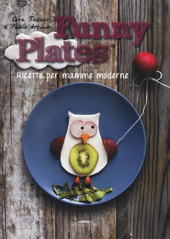 Funny plates. Ricette per mamme moderne. Ediz. illustrata - Sara Tescari, Paolo Arcuno - Libro Trenta Editore 2014 | Libraccio.it