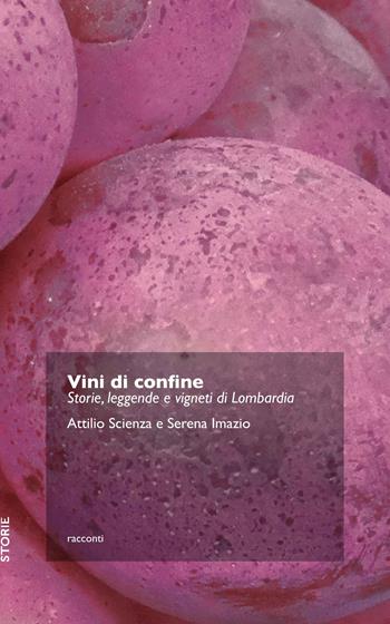 Vini di confine. Storie, leggende e vigneti di Lombardia - Attilio Scienza, Serena Imazio - Libro Trenta Editore 2015 | Libraccio.it