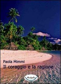 Il coraggio e la ragione - Paola Mimmi - Libro Antipodes 2014 | Libraccio.it