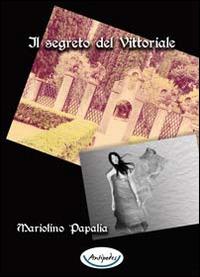Il segreto del Vittoriale - Mariolino Papalia - Libro Antipodes 2014 | Libraccio.it