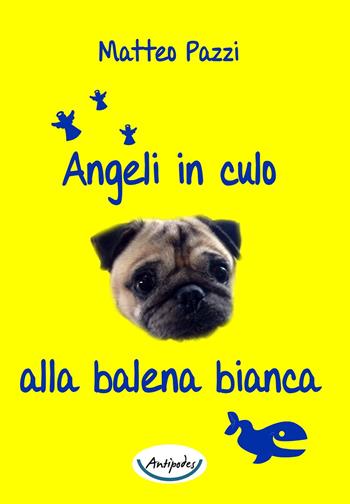 Angeli in culo alla balena bianca - Matteo Pazzi - Libro Antipodes 2015 | Libraccio.it