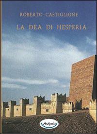 La dea di Hesperia - Roberto Castiglione - Libro Antipodes 2014 | Libraccio.it