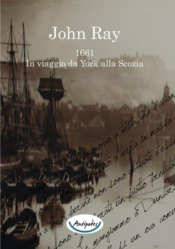 John Ray 1661. In viaggio da York alla Scozia - John Ray - Libro Antipodes 2015 | Libraccio.it