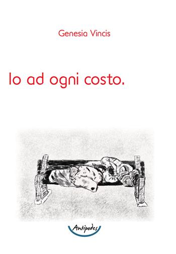 Io ad ogni costo - Genesia Vincis - Libro Antipodes 2015 | Libraccio.it