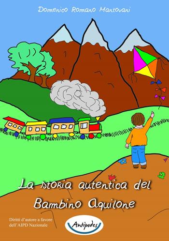 La storia autentica del bambino aquilone - Domenico Romano Mantovani - Libro Antipodes 2015 | Libraccio.it