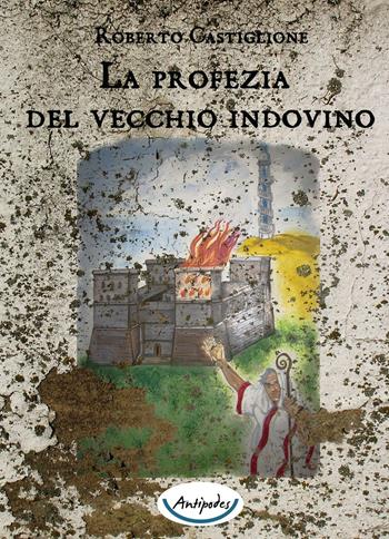 La profezia del vecchio indovino - Roberto Castiglione - Libro Antipodes 2015 | Libraccio.it