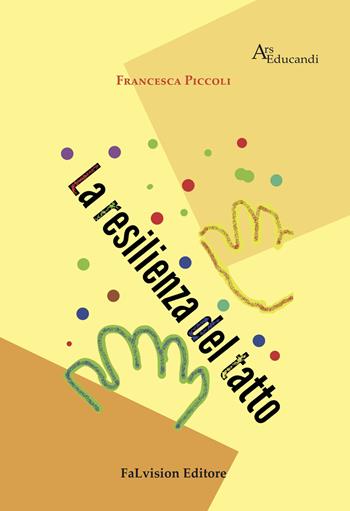 La resilienza del tatto - Francesca Piccoli - Libro FaLvision Editore 2017, Ars educandi | Libraccio.it