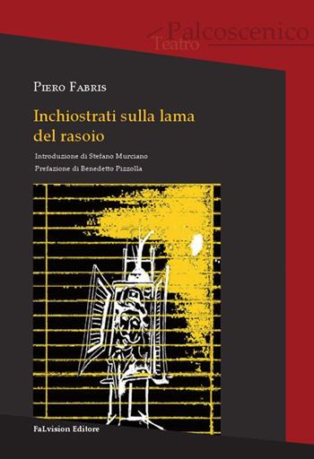 Inchiostrati sulla lama del rasoio. Monologhi obsoleti e qualche racconto impolverato, forse maschere per apparire nell'essere - Piero Fabris - Libro FaLvision Editore 2014, Palcoscenico. Teatro | Libraccio.it