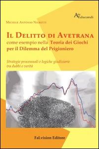 Il delitto di Avetrana come esempio nella teoria dei giochi per il dilemma del prigioniero. Strategie processuali e logiche giuridiziarie tra dubbi e verità - Michele A. Nigretti - Libro FaLvision Editore 2014, Ars educandi | Libraccio.it