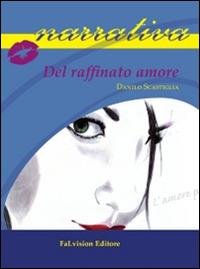 Del raffinato amore - Danilo Scastiglia - Libro FaLvision Editore 2014, Polychromos. Narrativa | Libraccio.it