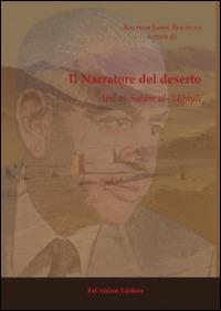 Il narratore del deserto. 'Abd al-Salam al-'Ugayli  - Libro FaLvision Editore 2014, I volti e le tracce | Libraccio.it
