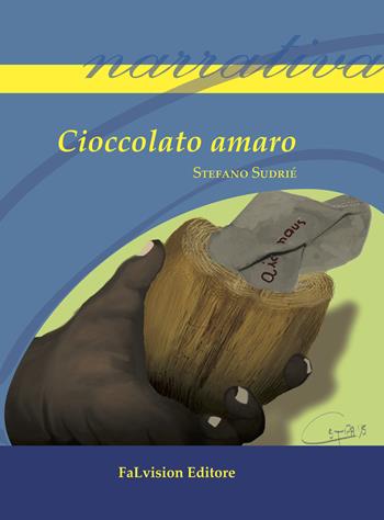 Cioccolato amaro - Stefano Sudrié - Libro FaLvision Editore 2015, Polychromos. Narrativa | Libraccio.it