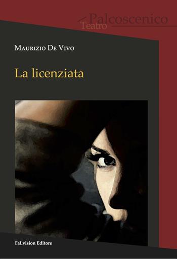 La licenziata - Maurizio De Vivo - Libro FaLvision Editore 2016, Palcoscenico. Teatro | Libraccio.it