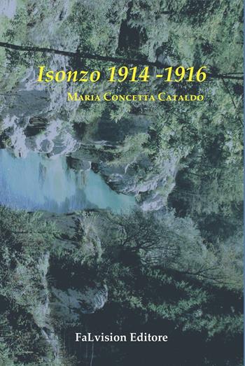 Isonzo 1914-1916 - Maria Concetta Cataldo - Libro FaLvision Editore 2016, Polychromos. Narrativa | Libraccio.it