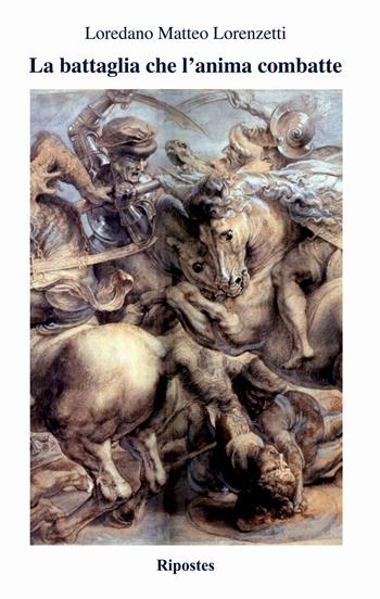 La battaglia che l'anima combatte - Loredano Matteo Lorenzetti - Libro Ripostes 2015 | Libraccio.it