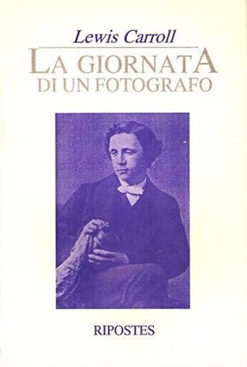 La giornata di un fotografo - Lewis Carroll - Libro Ripostes 2016, Libri perduti | Libraccio.it
