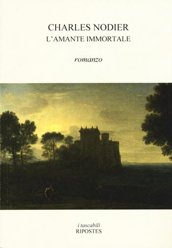 L'amante immortale - Charles Nodier - Libro Ripostes 2017, I tascabili | Libraccio.it