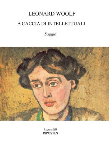 A caccia di intellettuali - Leonard Woolf - Libro Ripostes 2020, I tascabili | Libraccio.it