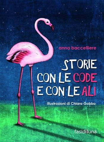 Storie con le code e con le ali - Anna Baccelliere - Libro Fasi di Luna 2012, Aquiloni | Libraccio.it