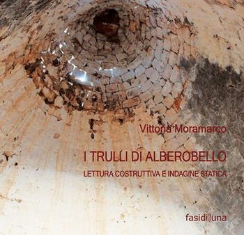 I trulli di Alberobello. Lettura costruttiva e indagine statica - Vittoria Moramarco - Libro Fasi di Luna 2013, ARte | Libraccio.it