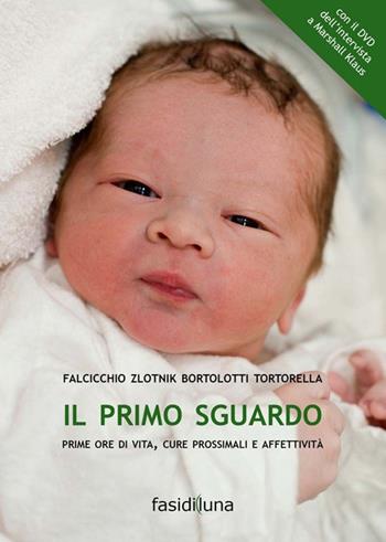 Il primo sguardo. Prime ore di vita, cure prossimali e affettività. Con DVD  - Libro Fasi di Luna 2014, Il faro | Libraccio.it