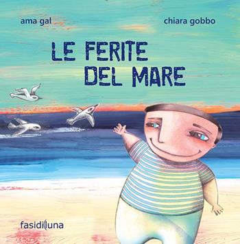 Le ferite del mare. Ediz. illustrata - Chiara Gobbo, Ama Gal - Libro Fasi di Luna 2016, Gli albi illustati | Libraccio.it