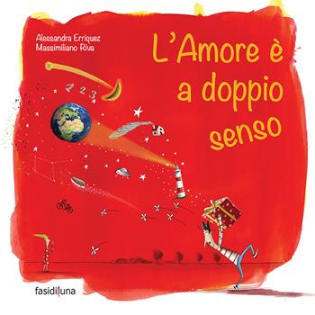 L' amore è a doppio senso. Ediz. illustrata - Alessandra Erriquez, Massimiliano Riva - Libro Fasi di Luna 2017, Gli albi illustati | Libraccio.it