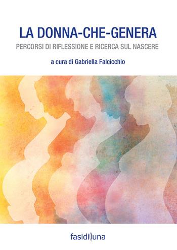 La donna che genera. Percorsi di riflessione e ricerca sul nascere  - Libro Fasi di Luna 2018, Il faro | Libraccio.it