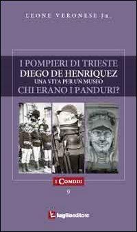 I pompieri di Trieste-Diego de Henriquez: una vita per un museo-Chi erano i panduri?  - Libro Luglio (Trieste) 1990 | Libraccio.it