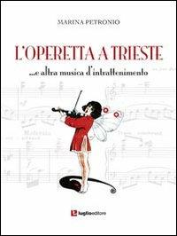 L' operetta a Trieste... e altra musica di intrattenimento - Marina Petronio - Libro Luglio (Trieste) 2010 | Libraccio.it