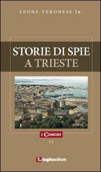 Storie di spie a Trieste - Leone jr. Veronese - Libro Luglio (Trieste) 2010, I comodi | Libraccio.it