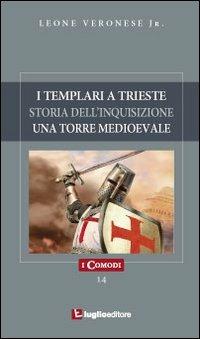 I templari a Trieste. Storia dell'inquisizione. Un'antica torre medioevale - Leone jr. Veronese - Libro Luglio (Trieste) 2010, I comodi | Libraccio.it