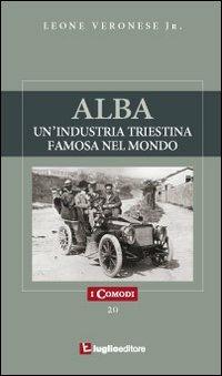 Alba. Un'industria triestina famosa nel mondo - Leone jr. Veronese - Libro Luglio (Trieste) 2010, I comodi | Libraccio.it