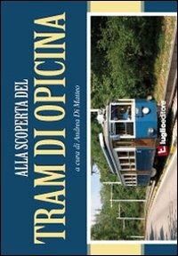 Alla scoperta del tram di Opicina. Storia, immagini e curiosità della celebre linea tranviaria - Andrea Di Matteo - Libro Luglio (Trieste) 2010 | Libraccio.it