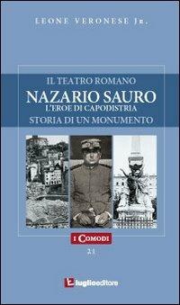 Nazario Sauro. L'eroe di Capodistria - Leone jr. Veronese - Libro Luglio (Trieste) 2010, I comodi | Libraccio.it