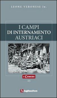 I campi di internamento austriaci nella prima guerra mondiale - Leone jr. Veronese - Libro Luglio (Trieste) 2010, I comodi | Libraccio.it