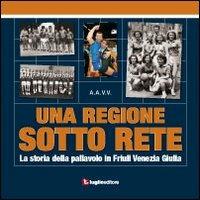 Una ragione sotto rete. La storia della pallavolo in Friuli Venezia Giulia  - Libro Luglio (Trieste) 2010 | Libraccio.it