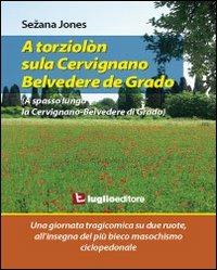 A torziolòn sula Cervignano-Belvedere de Grado. Una giornata tragicomica su due ruote all'insegna del più bieco masochismo ciclopedonale - Sergio Sghedoni - Libro Luglio (Trieste) 2010 | Libraccio.it