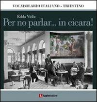 Per no parlar... in cicara! - Edda Vidiz - Libro Luglio (Trieste) 2010 | Libraccio.it