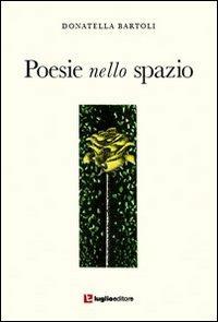 Poesie nello spazio - Donatella Bartoli - Libro Luglio (Trieste) 2010 | Libraccio.it