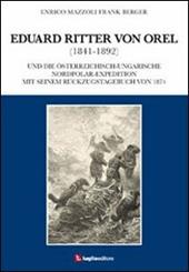 Eduard Ritter von Orel (1841-1892) und die österreichisch-ungarische Nordpolar-Expedition mit seinem Rückzugstagebuch von 1874