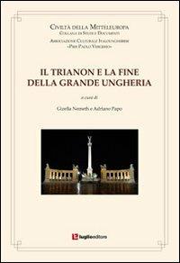 Il Trianon e la fine della Grande Ungheria - Gizella Nemeth Papo, Adriano Papo - Libro Luglio (Trieste) 2011, Civiltà della mitteleuropa | Libraccio.it
