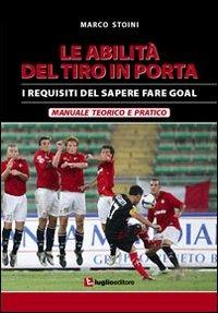 Le abilità del tiro in porta. I requisiti del sapere fare goal - Marco Stoini - Libro Luglio (Trieste) 2011 | Libraccio.it
