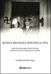 Questa mia pazza fede nella vita. Storia di una famiglia ebraica triestina dal fascismo alla seconda guerra mondiale