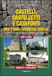 Castelli, castelletti e caseforti del Friuli Venezia Giulia. Con le ex province di Gorizia e Trieste oggi in Slovenia - Giorgio Geromet, Renata Alberti - Libro Luglio (Trieste) 2011 | Libraccio.it