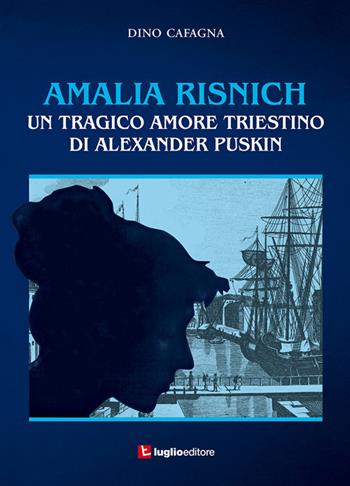 Amalia Risnich. Un tragico amore triestino di Alexander Puskin - Dino Cafagna - Libro Luglio (Trieste) 2017 | Libraccio.it