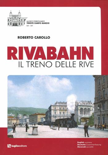 Rivabahn. Il treno delle Rive - Roberto Carollo - Libro Luglio (Trieste) 2012 | Libraccio.it